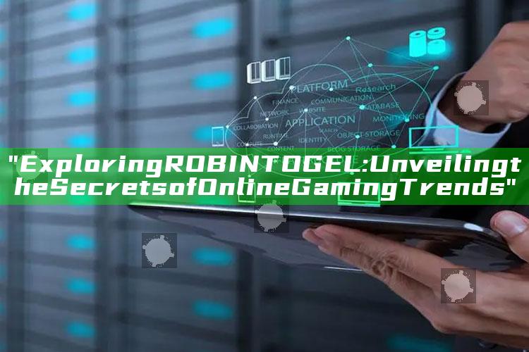 "Exploring ROBINTOGEL: Unveiling the Secrets of Online Gaming Trends"