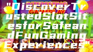 "Discover Trusted Slot Sites for Safe and Fun Gaming Experiences"