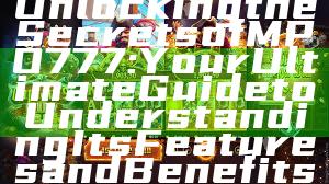 Unlocking the Secrets of MPO777: Your Ultimate Guide to Understanding Its Features and Benefits