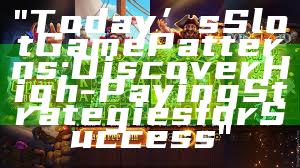 "Today’s Slot Game Patterns: Discover High-Paying Strategies for Success"