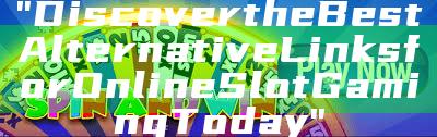 "Discover the Best Alternative Links for Online Slot Gaming Today"