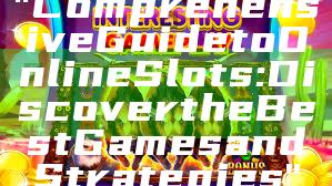 "Comprehensive Guide to Online Slots: Discover the Best Games and Strategies"