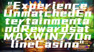 "Experience Unmatched Entertainment and Rewards at MAXWIN77 Online Casino"