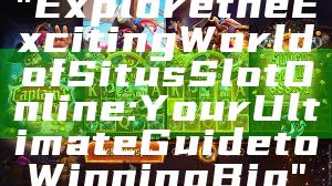 "Explore the Exciting World of Situs Slot Online: Your Ultimate Guide to Winning Big"