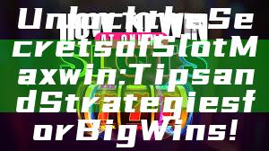 Unlock the Secrets of Slot Maxwin: Tips and Strategies for Big Wins!
