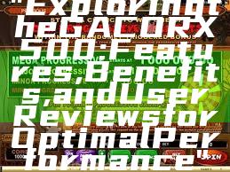 "Exploring the GACORX500: Features, Benefits, and User Reviews for Optimal Performance"