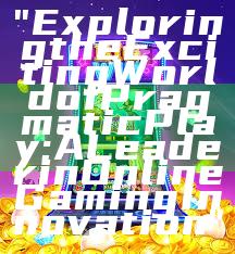 "Exploring the Exciting World of Pragmatic Play: A Leader in Online Gaming Innovation"