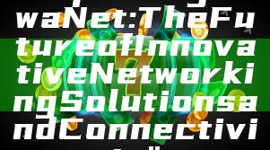 "Exploring DewaNet: The Future of Innovative Networking Solutions and Connectivity"