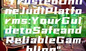 "Trusted Online Judi Platforms: Your Guide to Safe and Reliable Gambling"