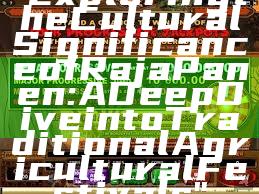 "Exploring the Cultural Significance of Raja Panen: A Deep Dive into Traditional Agricultural Festivals"