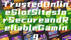 Trusted Online Slot Sites for Secure and Reliable Gaming