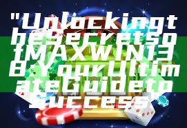 "Unlocking the Secrets of MAXWIN138: Your Ultimate Guide to Success"