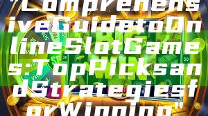 "Comprehensive Guide to Online Slot Games: Top Picks and Strategies for Winning"