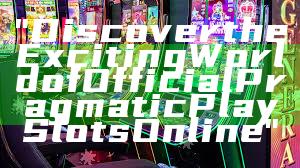 "Discover the Exciting World of Official Pragmatic Play Slots Online"
