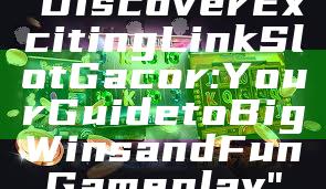 "Discover Exciting Link Slot Gacor: Your Guide to Big Wins and Fun Gameplay"