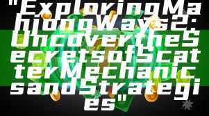 "Exploring Mahjong Ways 2: Uncover the Secrets of Scatter Mechanics and Strategies"