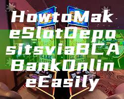 How to Make Slot Deposits via BCA Bank Online Easily