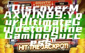 "Discover MAXWIN89: Your Ultimate Guide to Online Gaming Success"