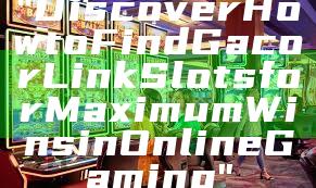 "Discover How to Find Gacor Link Slots for Maximum Wins in Online Gaming"