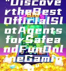 "Discover the Best Official Slot Agents for Safe and Fun Online Gaming"