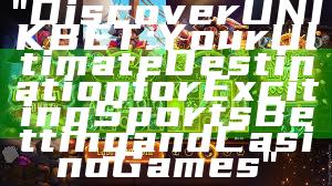 "Discover UNIKBET: Your Ultimate Destination for Exciting Sports Betting and Casino Games"