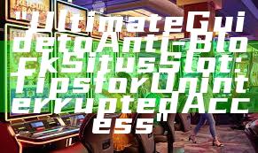 "Ultimate Guide to Anti-Block Situs Slot: Tips for Uninterrupted Access"