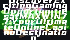 "Discover Exciting Gaming Opportunities at MAXWIN77: Your Ultimate Online Casino Destination"