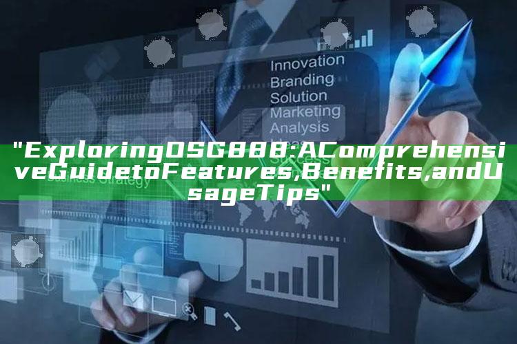 "Exploring OSG888: A Comprehensive Guide to Features, Benefits, and Usage Tips"