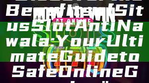 "Discover the Benefits of Situs Slot Anti Nawala: Your Ultimate Guide to Safe Online Gaming"