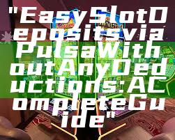 "Easy Slot Deposits via Pulsa Without Any Deductions: A Complete Guide"