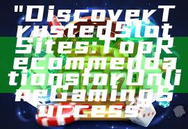 "Discover Trusted Slot Sites: Top Recommendations for Online Gaming Success"
