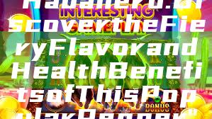 "Habanero: Discover the Fiery Flavor and Health Benefits of This Popular Pepper"