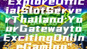 "Explore Official Slot Server Thailand: Your Gateway to Exciting Online Gaming"