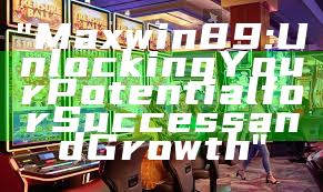 "Maxwin89: Unlocking Your Potential for Success and Growth"
