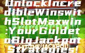Unlock Incredible Wins with Slot Maxwin: Your Guide to Big Jackpot Strategies!