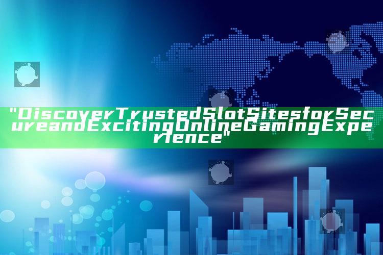 "Discover Trusted Slot Sites for Secure and Exciting Online Gaming Experience"