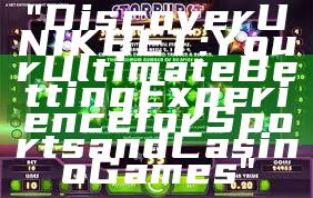 "Discover UNIKBET: Your Ultimate Betting Experience for Sports and Casino Games"