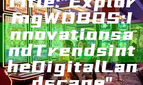 Title: "Exploring WDBOS: Innovations and Trends in the Digital Landscape"