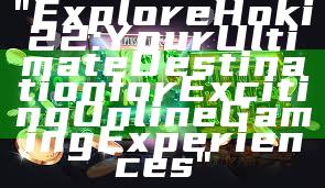 "Explore Hoki22: Your Ultimate Destination for Exciting Online Gaming Experiences"
