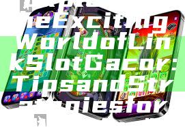 "Exploring the Exciting World of Link Slot Gacor: Tips and Strategies for Winning"
