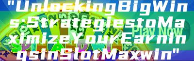 "Unlocking Big Wins: Strategies to Maximize Your Earnings in Slot Maxwin"
