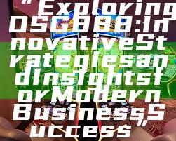 “Exploring OSG888: Innovative Strategies and Insights for Modern Business Success”