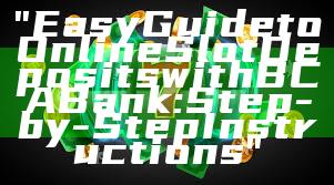 "Easy Guide to Online Slot Deposits with BCA Bank: Step-by-Step Instructions"