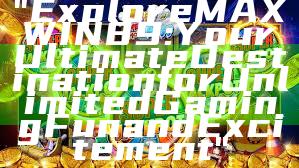 "Explore MAXWIN89: Your Ultimate Destination for Unlimited Gaming Fun and Excitement"