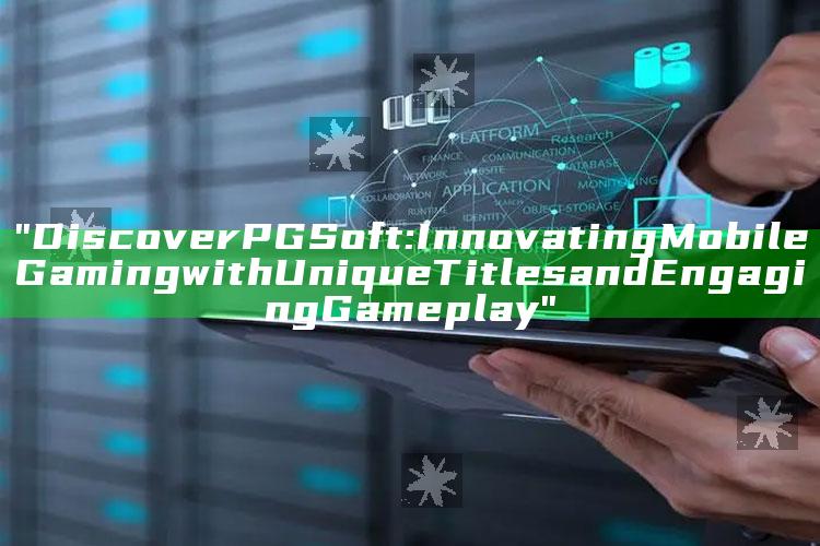 "Discover PG Soft: Innovating Mobile Gaming with Unique Titles and Engaging Gameplay"