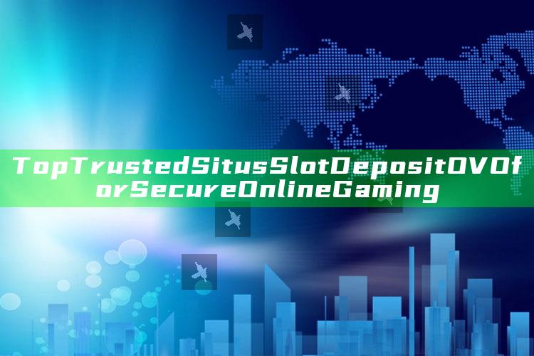 Top Trusted Situs Slot Deposit OVO for Secure Online Gaming